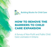 How to Remove the Barriers to Child Care Expansion - A Survey of Non-Profit and Public Child Care Licensees in Ontario